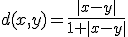  d(x,y) = \frac{|x-y|}{1+|x-y|} 